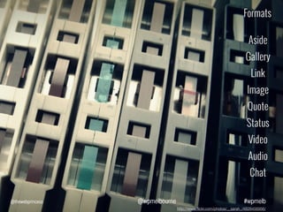 Formats
Aside
Gallery
Link
Image
Quote
Status
Video
Audio
Chat
@thewebprincess

@wpmelbourne

#wpmelb
http://www.ﬂickr.com/photos/__sarah_/4828456956/

 