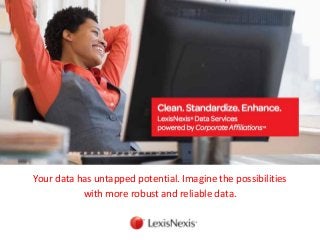 Your data has untapped potential. Imagine the possibilities
with more robust and reliable data.

 