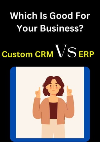 Which Is Good For
Your Business?
Custom CRM ERP
Vs
 