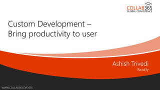 Online Conference
June 17th and 18th 2015
WWW.COLLAB365.EVENTS
Custom Development –
Bring productivity to user
 