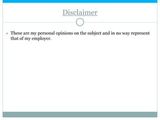 Disclaimer
 These are my personal opinions on the subject and in no way represent
that of my employer.
 