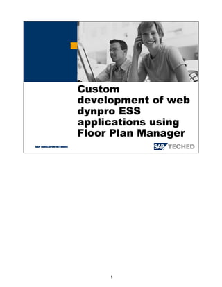 Custom
development of web
dynpro ESS
applications using
Floor Plan Manager




     1
 