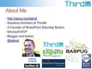 About Me
• http://about.me/talbott
• Solutions Architect at ThirdM
• A Founder of SharePoint Saturday Boston
• Microsoft MVP
• Blogger and Author

• @talbott

 