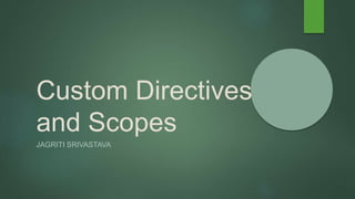 Custom Directives
and Scopes
JAGRITI SRIVASTAVA
 