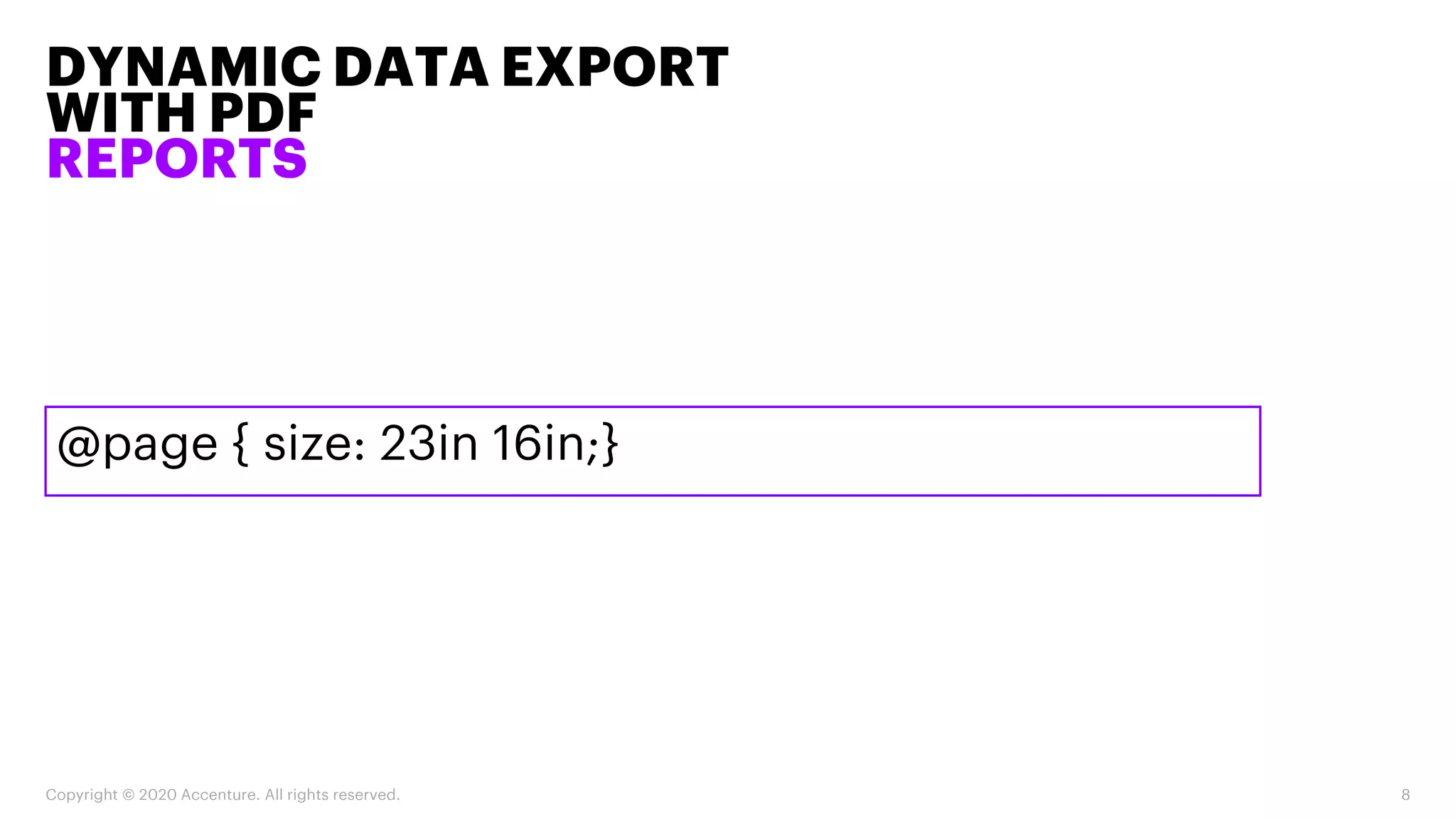 DYNAMIC DATA EXPORT
WITH PDF
REPORTS
Copyright © 2020 Accenture. All rights reserved. 8
@page { size: 23in 16in;}
 