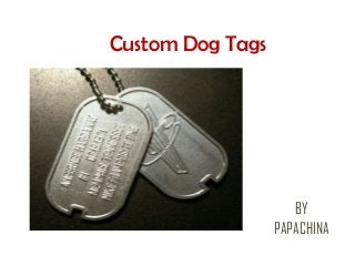 Custom Dog Tags
BY
PAPACHINA
 
