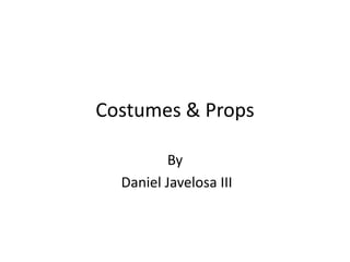 Costumes & Props

          By
  Daniel Javelosa III
 