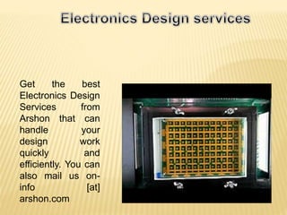 Get the best
Electronics Design
Services from
Arshon that can
handle your
design work
quickly and
efficiently. You can
also mail us on-
info [at]
arshon.com
 