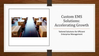 Custom EMS
Solutions:
Accelerating Growth
Tailored Solutions for Efficient
Enterprise Management
 