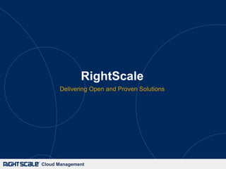 RightScale
      Delivering Open and Proven Solutions




Cloud Management
 