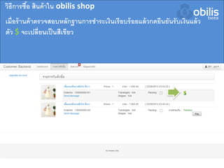 เมื่อร้านค้าตรวจสอบหลักฐานการชาระเงินเรียบร้อยแล้วกดยืนยันรับเงินแล้ว
ตัว $ จะเปลี่ยนเป็นสีเขียว
วิธีการซื้อ สินค้าใน obilis shop
 