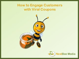 NextBee Media
How to Engage Customers
with Viral Coupons
 