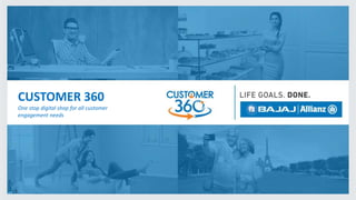 CUSTOMER 360
One stop digital shop for all customer
engagement needs
1
 