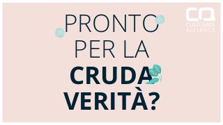 PRONTO
PER LA
CRUDA
VERITÀ?
 