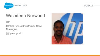 Waladeen Norwood
HP
Global Social Customer Care
Manager
@hpsupport
 