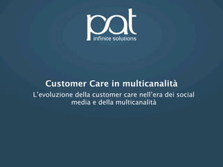 Customer Care in multicanalità
L’evoluzione della customer care nell’era dei social
            media e della multicanalità
 