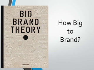 How Big
  to
Brand?
 