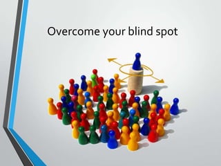Overcome your blind spot
 