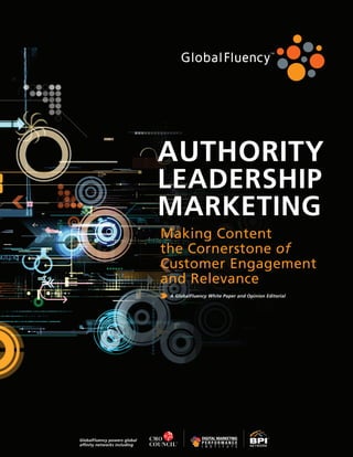 AUTHORITY
LEADERSHIP
MARKETING
Making Content
the Cornerstone of
Customer Engagement
and relevance
A GlobalFluency White Paper and Opinion Editorial

GlobalFluency powers global
afﬁnity networks including

 