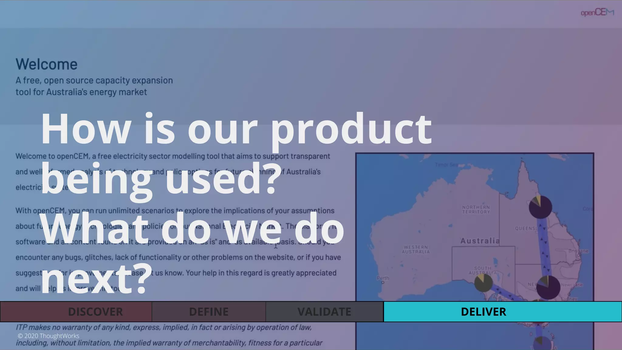 VALIDATEDEFINEDISCOVER DELIVER
How is our product
being used?
What do we do
next?
© 2020 ThoughtWorks
 
