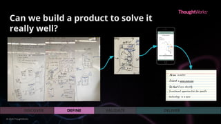 VALIDATEDEFINEDISCOVER DELIVER
Can we build a product to solve it
really well?
a zone overview
As an
I want
So that
investor
I can identify
Investment opportunities for speciﬁc
technology in a zone
© 2020 ThoughtWorks
 