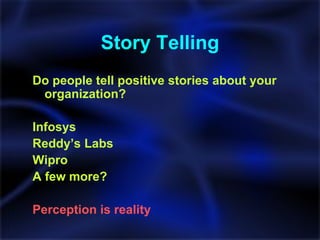 Story Telling Do people tell positive stories about your organization? Infosys Reddy’s Labs Wipro A few more? Perception is reality 