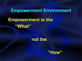 Empowerment Environment Empowerment is the  “ What”  not the  “ How” 