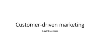 Customer-driven marketing
A WP4 scenario
 