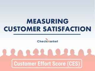 Customer Effort Score (CES)
MEASURING
CUSTOMER SATISFACTION
 