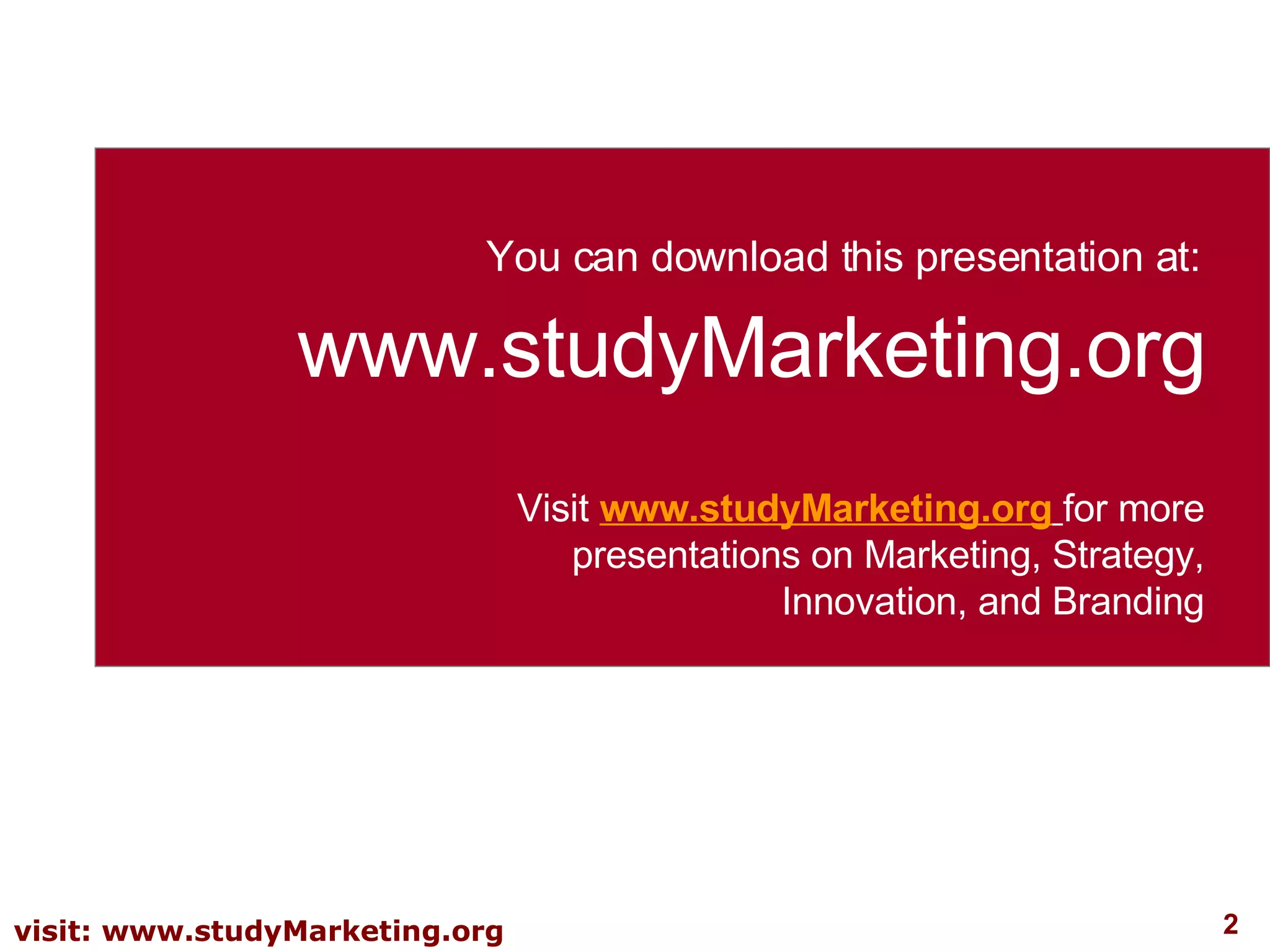 You can download this presentation at: www.studyMarketing.org Visit  www.studyMarketing.org   for more presentations on Marketing, Strategy, Innovation, and Branding 