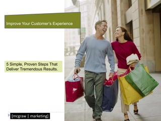 Improve Your Customer’s Experience 5 Simple, Proven Steps That Deliver Tremendous Results. 