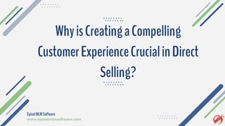 WhyisCreatingaCompelling
CustomerExperienceCrucialinDirect
Selling?
EpixelMLMSoftware
www.epixelmlmsoftware.com
 