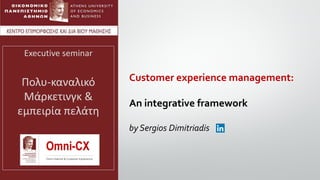 Executive seminar
Πολυ-καναλικό
Μάρκετινγκ &
εμπειρία πελάτη
Customer experience management:
An integrative framework
by Sergios Dimitriadis
 