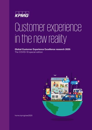 Customerexperience
inthenewreality
Global Customer Experience Excellence research 2020:
The COVID-19 special edition
home.kpmg/cee2020
 