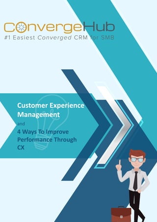 Customer Experience
Management
and
4 Ways To Improve
Performance Through
CX
nvergeHubOC
#1 Easiest Converged CRM for SMB
 