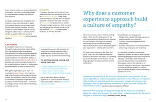 32 33
Iterative processes, robust research, striking
ideas – these are all crucial aspects of the
customer experience design process. However,
the real currency of this work is empathy,
specifically, how a customer experience
approach can build a culture of empathy within
your organization – starting with customers.
It’s easy to hear statements like these and
think, “That’s nice, but how does empathy
impact my business?” The impact of translating
a process of insights and innovation into an
ongoing culture of empathy is felt in several
dimensions.
Empathy helps your organization:
•	 Design more valuable offerings and service
experiences for your customers
•	 Cultivate employee engagement and
effectiveness
•	 Enhance collaboration across departments,
and among employees and leadership
It’s important to position the customer
experience process as a way to yield effective
marketing campaigns and product and service
offerings. It also helps retain talent and
promotes departmental cross-pollination.
Raising awareness of the importance of
customer experience within your organization
is more than a fringe benefit; it’s the first
step to positively shaping culture and shifting
operational norms. 
A variety of resources offer methods for
conducting customer experience work.
While we share some resources in this
toolkit, we also recommend the following:
For planning, learning, creating, and
testing, check out:
•	 CGAP’s Insights Into Action (pg 108-117)
•	 IDEO.org’s Design Kit (see Methods)
•	 frog’s Collective Action Toolkit
•	 CGAP’s Better Insights for Better Products
And to learn more about customer
experience in action at another financial
service institution, reference Janalakshmi’s
Prototyping Toolkit.
Why does a customer
experience approach build
a culture of empathy?
Employees are generally at the front line of a business, and customers are the
source of profits, so understanding their experience is vital. When an entrepreneur
takes the time to empathize with the concerns and insights of customers and
employees, they can gain valuable information to piece into their strategy for
bettering the business. Joey Pomerenke, Founding Partner, UPGlobal
The main tenet of design thinking is empathy for the people you’re trying to
design for. Leadership is exactly the same thing – building empathy for the people
that you’re entrusted to help. David Kelley, Founder, IDEO.org
to see whether customers respond positively
to changes. Your team can quickly validate
(or invalidate) early designs and improve
final solutions.
Co-design workshops with employees and
customers may use storyboards or paper
prototypes to develop and test early ideas.
To test more complex concepts, you may
choose to involve external experts such as
designers or fabricators. A small customer
sample is usually sufficient to properly
refine and adjust prototypes and get valuable
feedback.
4. MEASURING
A prototype’s impact can be measured
through formal and informal means. While
informal feedback helps hone designs,
formal feedback surveys help assess whether
customer experience improvements added
value or whether the cost-benefit analysis is
positive. The process of gathering feedback is
possible with a small samples of customers,
but should usually be done by an independent
professional with no stake in the outcome.
After gathering feedback, your team can
regroup and adjust designs, entering into a
new cycle of creation and testing until you’ve
refined and validated a solution that’s ready
to implement. Prototypes are generally not
successful in their first iteration – it’s normal
to undergo several rounds before identifying
a scalable concept.
5. SCALING
Prototypes that have performed well over
several iteration and refinement cycles can
be implemented as pilots. These small-
scale launches are actually more formalized
tests with customers that, after a process
of refinement, can be launched as formal
offerings to target customers. Over time and
with success, a new offering can be further
adjusted and scaled up in new markets,
locations, or delivery channels.
 