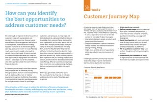 48 49
We are looking at life stages to widen the definition of [customer] experience,
because the customer is looking and shopping only when their need arises...today
[that definition starts when the customer has already chosen a provider].
Aveesha Singh, Absa Bank, South Africa
It‘s not enough to improve the direct experience
customers have with your products and
services. In many cases their financial needs
extend beyond direct engagement with a bank
or moneylender. Financial decision-making
happens in all sorts of situations throughout
each day, week, and month. To most effectively
reach customers, it’s usually not enough to
identify their unmet needs. It’s also important
to understand where and when you have the
best opportunity to engage them and influence
choices – particularly true of the unbanked,
who often operate outside the reach of formal
financial channels.
A customer journey map is a tool that captures
and communicates an individual journey
through a specific product or service experience,
such as signing up for a loan or making
payments throughout the lifetime of a product.
Customer journey maps are typically generated
for each persona you create for your target
customers. Like personas, journey maps are
best developed as a group activity that captures
knowledge from customer-facing teams within
your organization, such as sales agents and call
center staff. Through journey maps, you’ll gain
clarity on what your customers do, how they
think, and what they feel when they interact
with your products and services. Journey maps
describe a customer’s general experience with a
particular process (e.g., buying a home), capture
their experience with your existing products and
services, and illustrate the desired experience for
new offerings. What all customer journey maps
have in common is an understanding of phases,
defined touchpoints, and insights into users’
feelings.
Before you get started, clarify what you’d
like your customer journey map to help you
understand and the level of detail you want
to get into.
How can you identify
the best opportunities to
address customer needs?
2. STARTING WITH YOUR CUSTOMERS | CUSTOMER EXPERIENCE TOOLKIT | 2016
Customer Journey Map
Tool 2
For more tools, visit the CGAP Customer Experience Workbook.
A customer journey map allows you to put
archetypal users or “personas” in motion to
interact with your products and services in real
life. A journey map is most helpful in capturing:
•	 A service experience over time and in the
context of everyday life (journey stages)
•	 Interactions between people, products, and
experiences (touchpoints)
•	 The balance between a person’s behavior,
mental models, and emotional reactions
(doing, thinking, feeling)
•	 Highs, lows, and key areas of opportunity
within a product or service (moments of
truth)
Creating a customer journey map requires
several key steps. If you’re interested in
learning more, dig into the tool below.
Customer Journey Map basics:
•	 Understand your context.
•	 Define process stages within the journey
from your customer’s perspective, e.g.,
awareness of need, research, selection,
purchase/onboarding, use, upgrade/
downgrade. 	
•	 Detail touchpoints with your customers:
How do they interact with your brand?
When/how do they connect with your
product, employees, or platforms?
•	 Fill in qualitative customer data such
as their thoughts and feelings during the
process.
•	 Understand your moments of truth
or highs and lows of the experience that
illuminate key insights and opportunities.
2
 