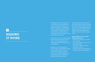 84 85
MAKING
IT WORK
4
Embarking on a journey to become
a customer-centric organization is a
serious endeavor that requires the
sustained support and engagement
of senior management, your board,
and employees. Leadership needs
to ensure that all employees are
committed to this major cultural shift,
and properly incentivized.
This chapter focuses on team changes
that are key to becoming customer-
centric, as well as ways to ensure
that teams work effectively with new
methodologies.
Building a customer experience
culture requires high visibility internal
communication that focuses on
the need for becoming customer-
centric, key customer insights, and
showcasing customer experience
initiatives and success stories.
We also support the next phase of
your journey with creative resources
that capture and promote your work,
like the case study template and the
capturing business value tool. Don’t
forget to share your project with
CGAP. You may be the next case we
profile!
In this chapter, we’ll cover the
following questions:
•	 What type of team do you need to
be successful?
•	 How do you ensure that your team
works effectively?
•	 How do you adopt a customer
experience culture?
•	 How do you generate support from
other parts of your organization?
 