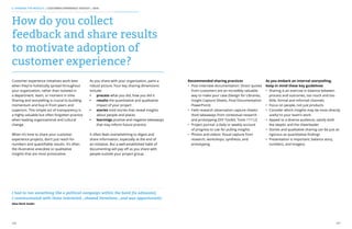 106 107
How do you collect
feedback and share results
to motivate adoption of
customer experience?
Customer experience initiatives work best
when they’re holistically spread throughout
your organization, rather than isolated in
a department, team, or moment in time.
Sharing and storytelling is crucial to building
momentum and buy-in from peers and
superiors. This simple act of transparency is
a highly valuable but often forgotten practice
when leading organizational and cultural
change.
When it’s time to share your customer
experience projects, don’t just reach for
numbers and quantifiable results. It’s often
the illustrative anecdote or qualitative
insights that are most provocative.
As you share with your organization, paint a
robust picture. Four key sharing dimensions
include:
•	 process what you did, how you did it
•	 results the quantitative and qualitative
impact of your project
•	 stories vivid stories that reveal insights
about people and places
•	 learnings positive and negative takeaways
that may inform future practice
It often feels overwhelming to digest and
share information, especially at the end of
an initiative. But a well-established habit of
documenting will pay off as you share with
people outside your project group.
I had to run something like a political campaign within the bank [to advocate].
I communicated with those interested...showed iterations...and was opportunistic.
Absa Bank leader
5. SHARING THE RESULTS | CUSTOMER EXPERIENCE TOOLKIT | 2016
Recommended sharing practices
•	 Post-interview documentation: Direct quotes
from customers are an incredibly valuable
way to make your case (Design for Libraries,
Insight Capture Sheets, Final Documentation
PowerPoint)
•	 Field research observation capture sheets:
Vivid takeaways from contextual research
and prototyping (DIY Toolkit, Tools 11+12)
•	 Project journal: a daily or weekly account
of progress to use for pulling insights
•	 Photos and videos: Visual capture from
research, workshops, synthesis, and
prototyping
As you embark on internal storytelling,
keep in mind these key guidelines
•	 Sharing is an exercise in balance between
process and outcomes, too much and too
little, formal and informal channels
•	 Focus on people, not just products
•	 Consider which insights may be most directly
useful to your team’s work
•	 Appeal to a diverse audience; satisfy both
the skeptic and the cheerleader
•	 Stories and qualitative sharing can be just as
rigorous as quantitative findings
•	 Presentation is important; balance story,
numbers, and imagery
 