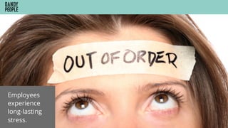 Employees
experience
long-lasting
stress.
 