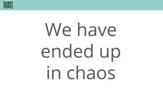 We have
ended up
in chaos
 