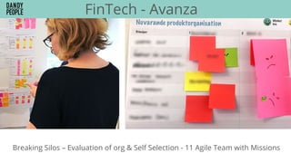 FinTech - Avanza
Breaking Silos – Evaluation of org & Self Selection - 11 Agile Team with Missions
 