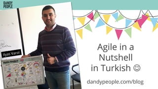 Agile in a
Nutshell
in Turkish J
dandypeople.com/blog
Ilyas Varol
 