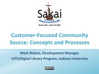 Customer-Focused Community Source: Concepts and Processes  Mark Notess, Development Manager UITS/Digital Library Program, Indiana University 