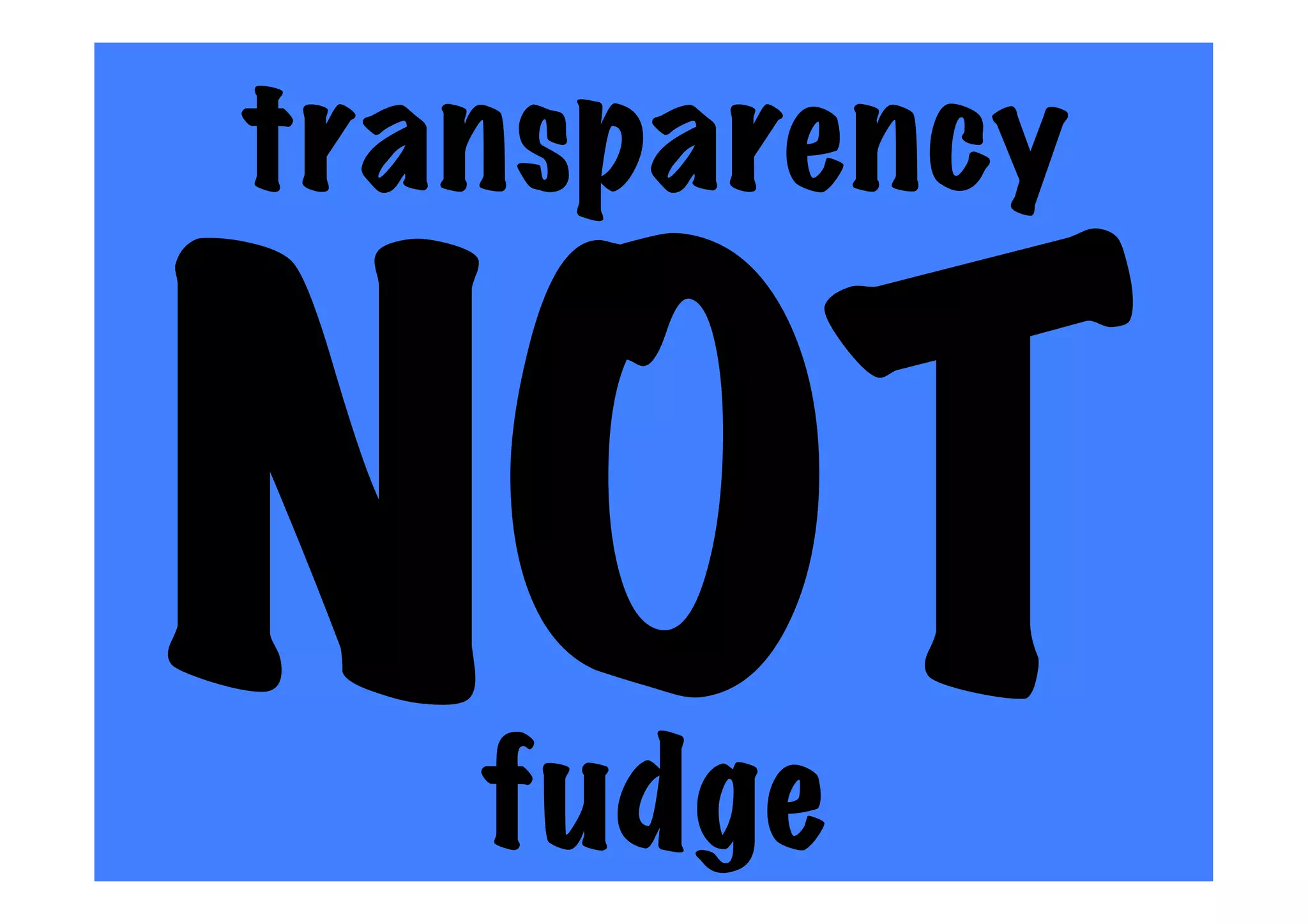 transparency
NOTfudge