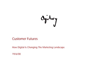 Customer Futures

How Digital Is Changing The Marketing Landscape

19/6/08
 