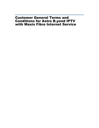 Customer General Terms and
Conditions for Astro B.yond IPTV
with Maxis Fibre Internet Service
 
