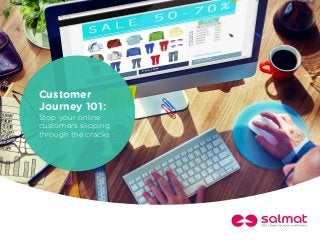 Customer
Journey 101:
Stop your online
customers slipping
through the cracks
 