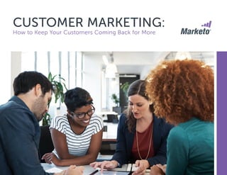 CUSTOMER MARKETING:
How to Keep Your Customers Coming Back for More
 