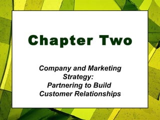 Chapter Two
Company and Marketing
Strategy:
Partnering to Build
Customer Relationships
 